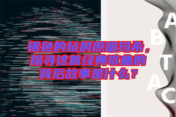 銀色的氈房原唱瑪希,探尋這首經(jīng)典歌曲的背后故事是什么?