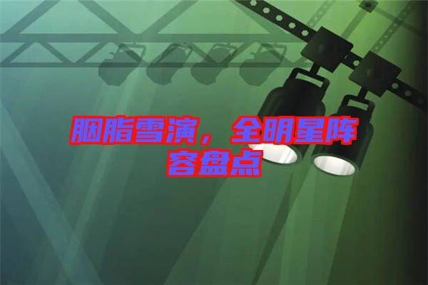 胭脂雪演,全明星陣容盤點