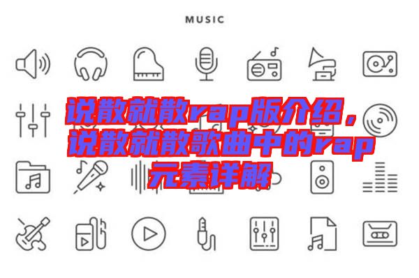 說散就散rap版介紹，說散就散歌曲中的rap元素詳解