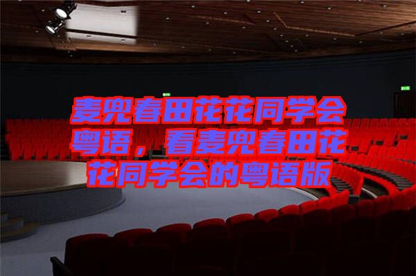 麥兜春田花花同學(xué)會粵語,看麥兜春田花花同學(xué)會的粵語版