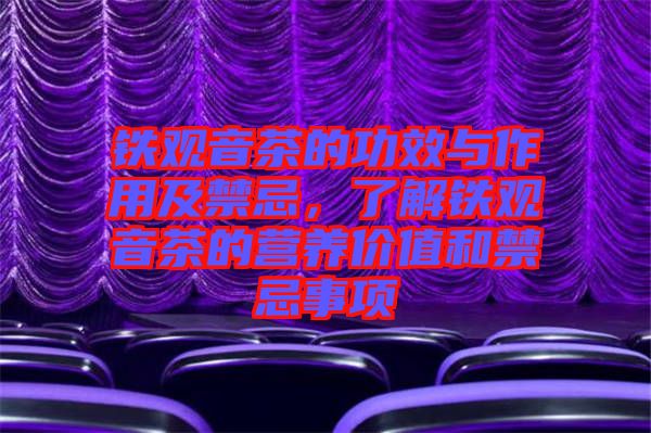 鐵觀音茶的功效與作用及禁忌,了解鐵觀音茶的營養價值和禁忌事項