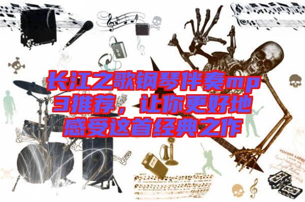 長江之歌鋼琴伴奏mp3推薦，讓你更好地感受這首經典之作