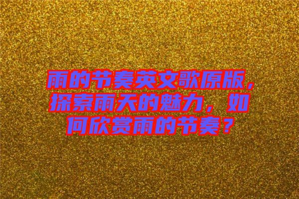 雨的節奏英文歌原版,探索雨天的魅力,如何欣賞雨的節奏?
