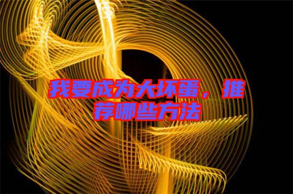 我要成為大壞蛋，推薦哪些方法