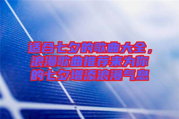 適合七夕的歌曲大全，浪漫歌曲推薦來為你的七夕增添浪漫氣息