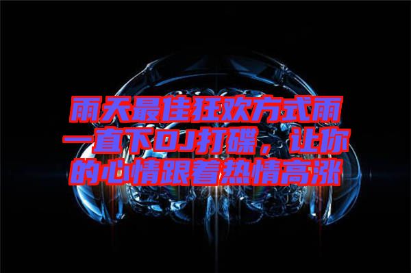 雨天最佳狂歡方式雨一直下DJ打碟,讓你的心情跟著熱情高漲