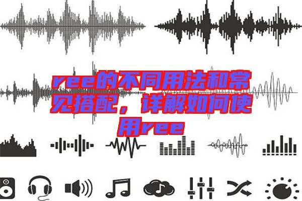 ree的不同用法和常見搭配,詳解如何使用ree
