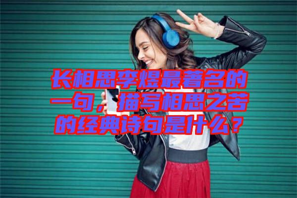 長相思李煜最著名的一句,描寫相思之苦的經典詩句是什么?