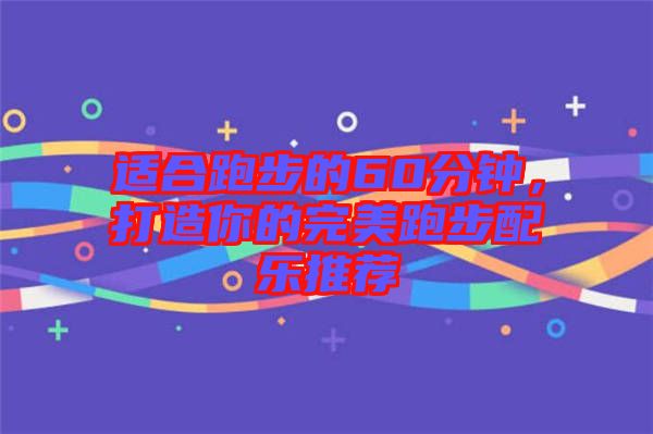 適合跑步的60分鐘,打造你的完美跑步配樂(lè)推薦