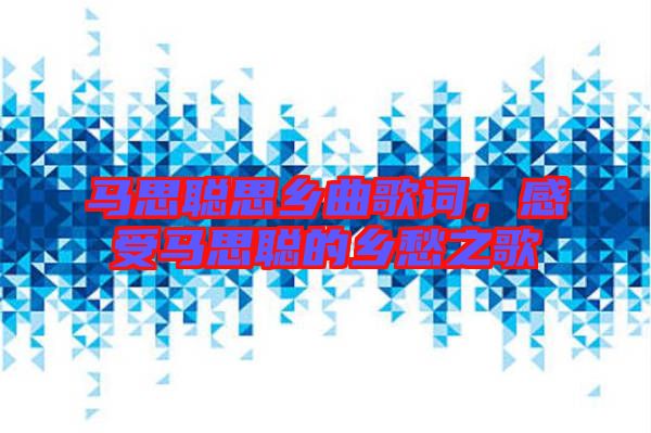 馬思聰思鄉曲歌詞,感受馬思聰的鄉愁之歌