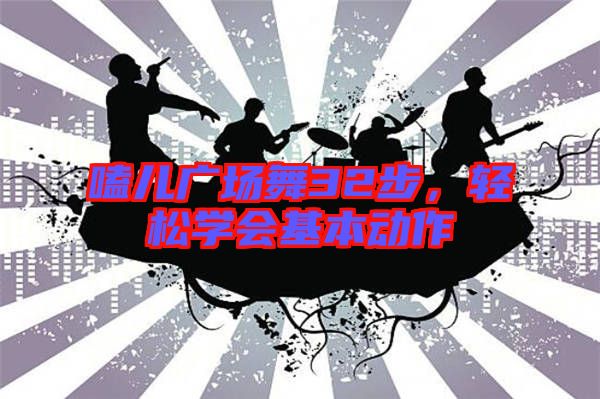 嗑兒廣場舞32步,輕松學會基本動作