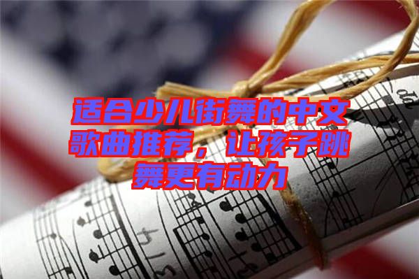 適合少兒街舞的中文歌曲推薦,讓孩子跳舞更有動力