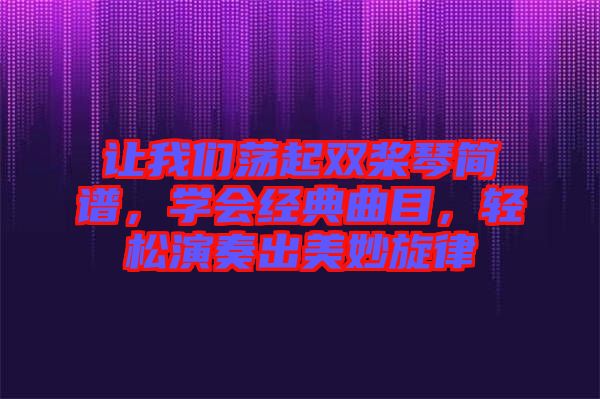 讓我們蕩起雙槳琴簡(jiǎn)譜,學(xué)會(huì)經(jīng)典曲目,輕松演奏出美妙旋律