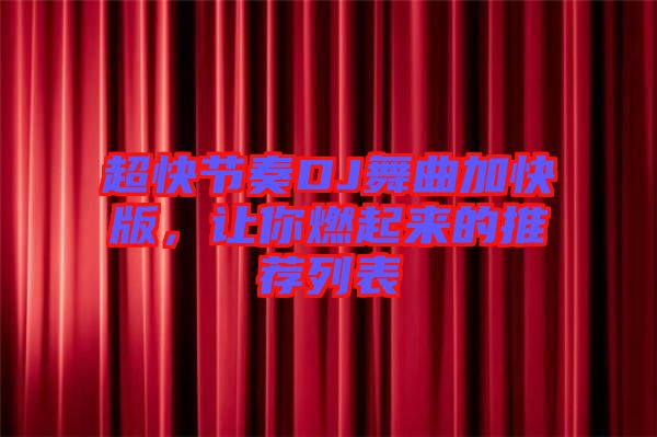 超快節奏DJ舞曲加快版,讓你燃起來的推薦列表