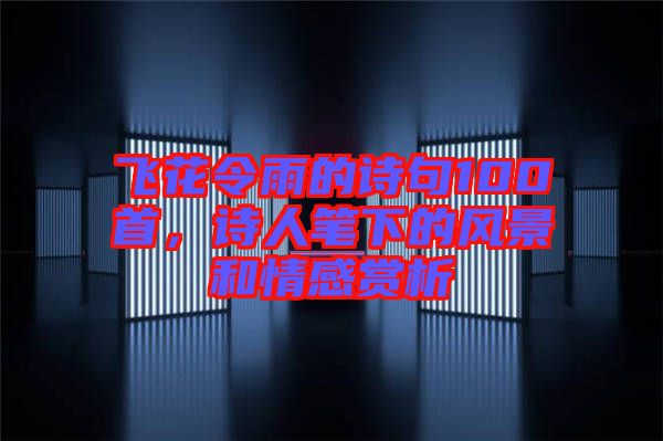 飛花令雨的詩句100首,詩人筆下的風景和情感賞析