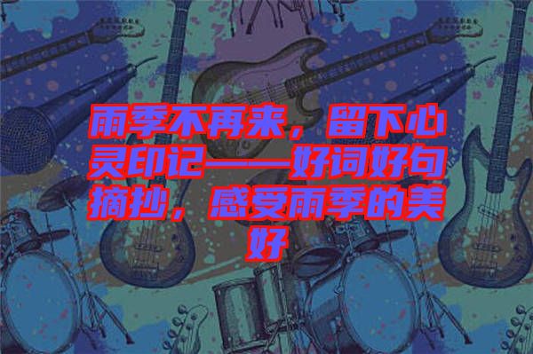 雨季不再來,留下心靈印記——好詞好句摘抄,感受雨季的美好