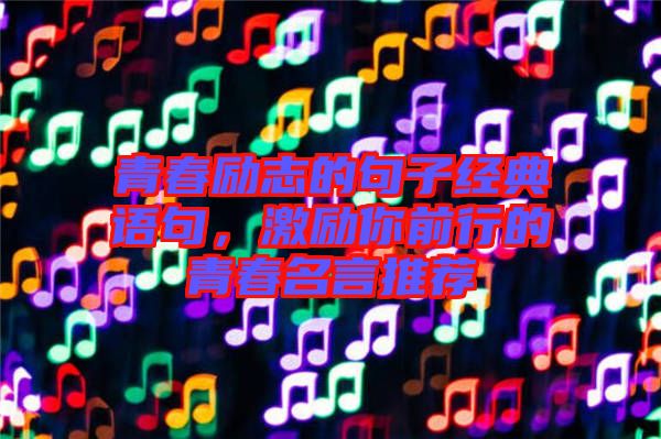 青春勵志的句子經典語句,激勵你前行的青春名言推薦