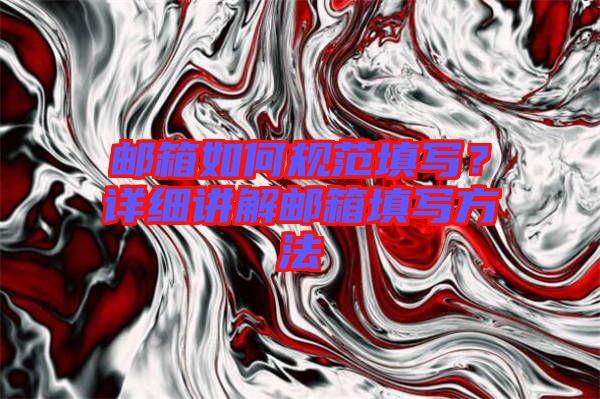 郵箱如何規(guī)范填寫？詳細(xì)講解郵箱填寫方法