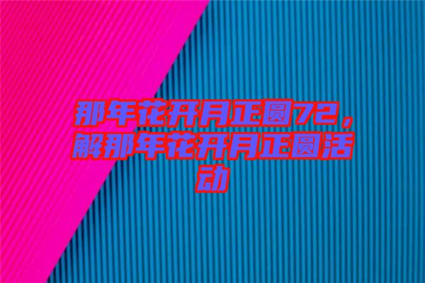 那年花開月正圓72,解那年花開月正圓活動
