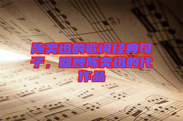 陳奕迅的歌詞經典句子,回顧陳奕迅的代作品