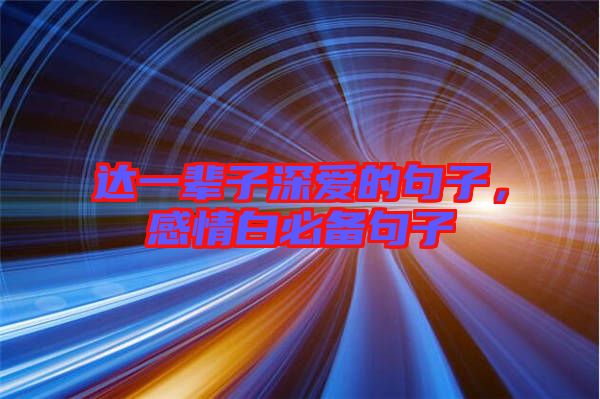 達(dá)一輩子深愛的句子,感情白必備句子