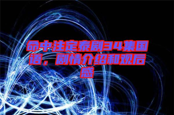 命中注定泰劇34集國語,劇情介紹和觀后感