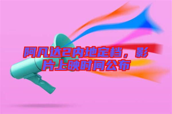 阿凡達2內地定檔,影片上映時間公布