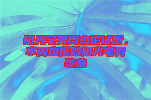 陽光宅男周杰倫試聽,享周杰倫的陽光宅男歌曲