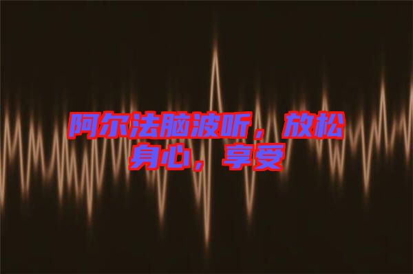 阿爾法腦波聽,放松身心,享受