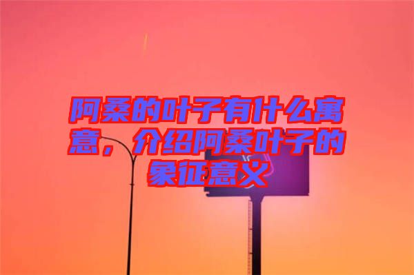 阿桑的葉子有什么寓意,介紹阿桑葉子的象征意義