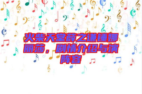 火柴天堂薛之謙錘娜麗莎，劇情介紹與演陣容